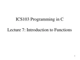 ICS103 Programming in C Lecture 7: Introduction to Functions