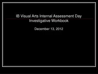 IB Visual Arts Internal Assessment Day Investigative Workbook December 13, 2012