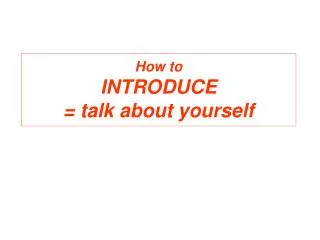 How to INTRODUCE = talk about yourself