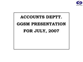 ACCOUNTS DEPTT. GGSM PRESENTATION FOR JULY, 2007