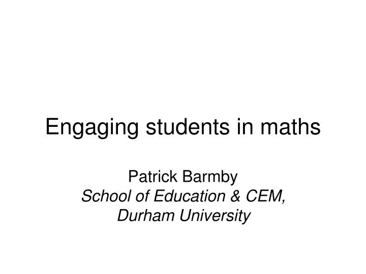 engaging students in maths patrick barmby school of education cem durham university