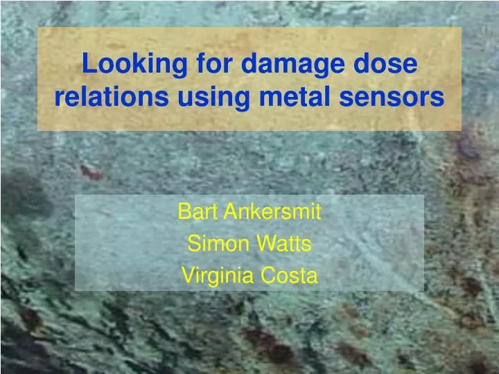 looking for damage dose relations using metal sensors