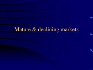 Mature &amp; declining markets