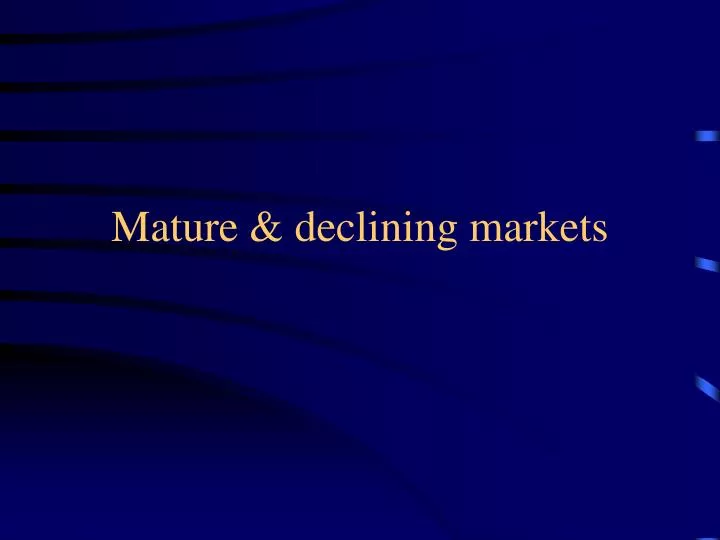 mature declining markets