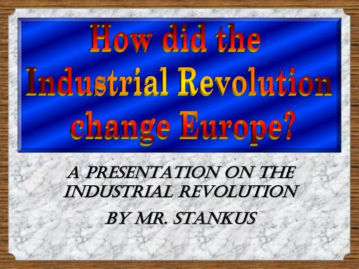 a presentation on the industrial revolution by mr stankus