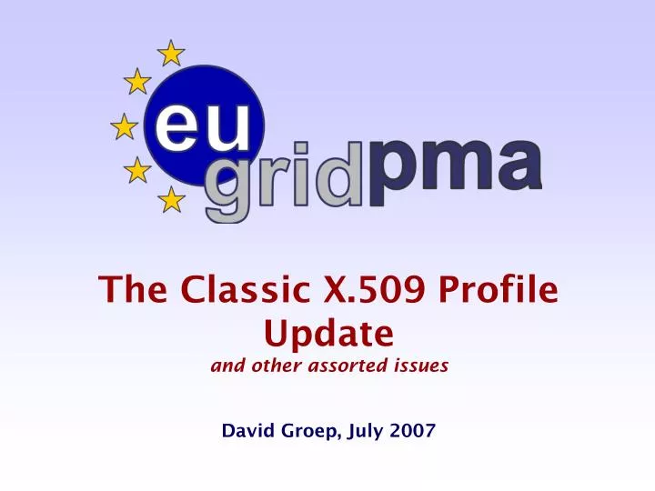 the classic x 509 profile update and other assorted issues david groep july 2007