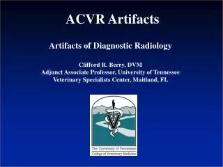 Artifacts of Diagnostic Radiology Clifford R. Berry, DVM