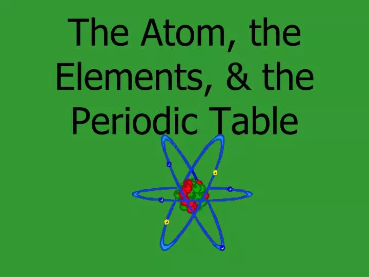 the atom the elements the periodic table