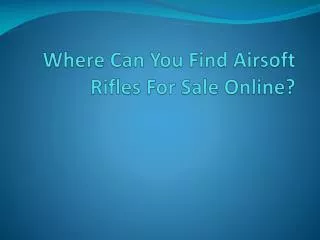 Where Can You Find Airsoft Rifles For Sale Online?