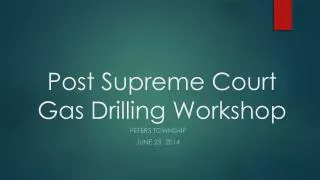 Post Supreme Court Gas Drilling Workshop