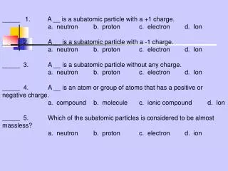 _____ 1. A __ is a subatomic particle with a +1 charge.