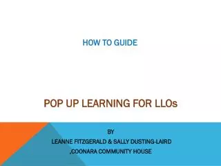 POP UP LEARNING FOR LLOs BY LEANNE FITZGERALD &amp; SALLY DUSTING-LAIRD ,COONARA COMMUNITY HOUSE