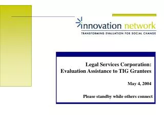 Legal Services Corporation: Evaluation Assistance to TIG Grantees May 4, 2004