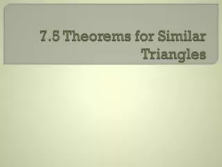 7.5 Theorems for Similar Triangles