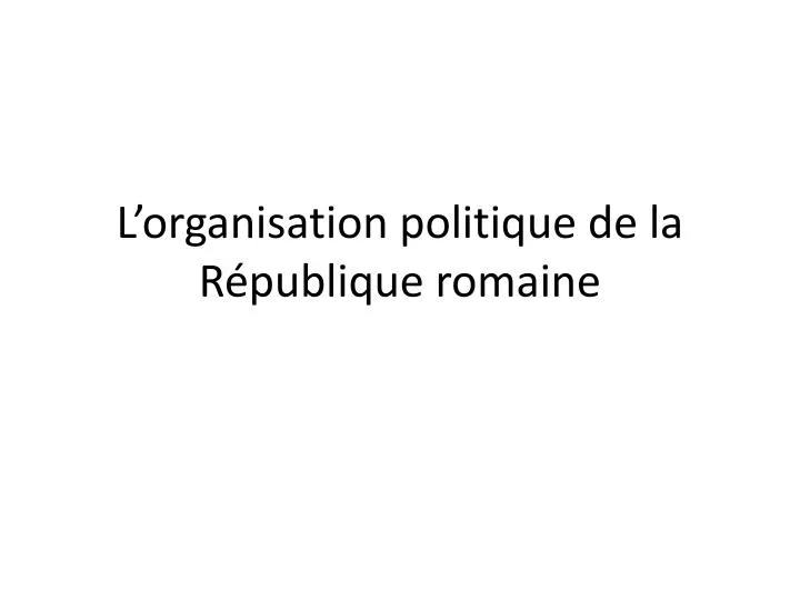 l organisation politique de la r publique romaine