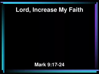 Lord, Increase My Faith Mark 9:17-24