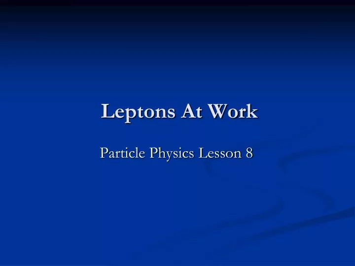 leptons at work