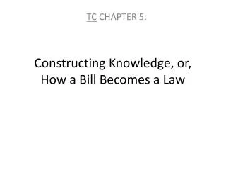 Constructing Knowledge, or, How a Bill Becomes a Law