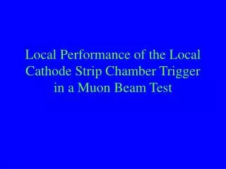 Local Performance of the Local Cathode Strip Chamber Trigger in a Muon Beam Test