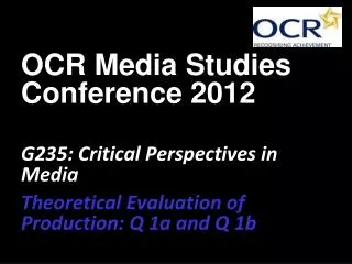 OCR Media Studies Conference 2012 G235: Critical Perspectives in Media
