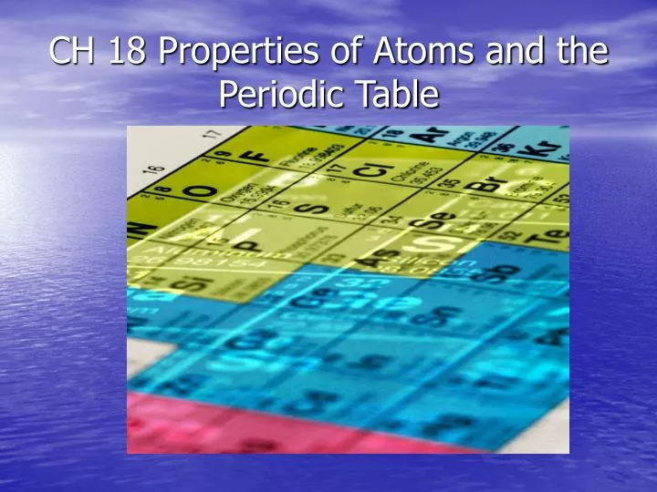ch 18 properties of atoms and the periodic table