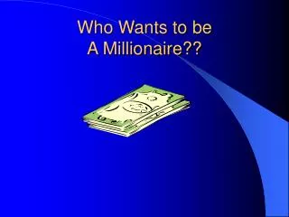 Who Wants to be A Millionaire??