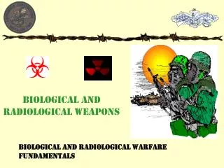 BIOLOGICAL AND RADIOLOGICAL WEAPONS