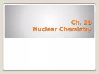Ch. 26 Nuclear Chemistry