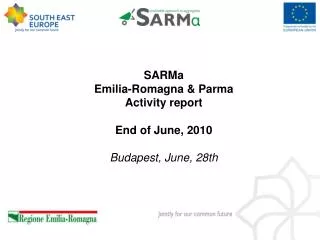 SARMa Emilia-Romagna &amp; Parma Activity report End of June, 2010 Budapest, June, 28th