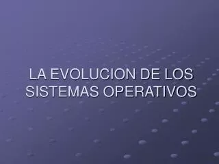 la evolucion de los sistemas operativos
