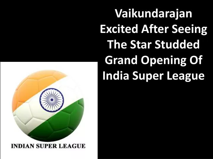 vaikundarajan excited after seeing the star studded grand opening of india super league