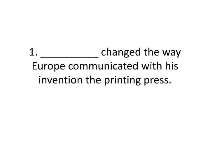1 changed the way europe communicated with his invention the printing press