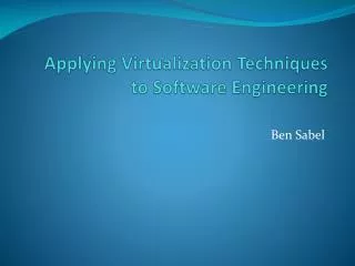 Applying Virtualization Techniques to Software Engineering