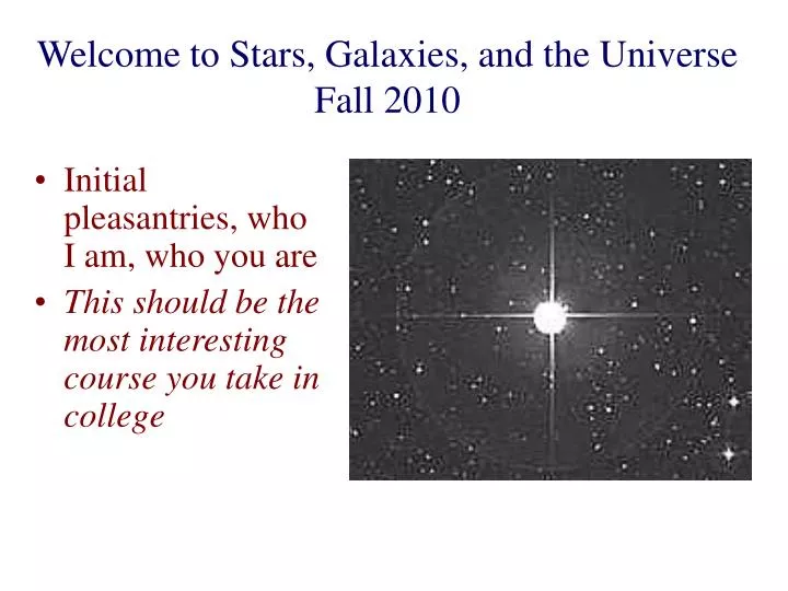 welcome to stars galaxies and the universe fall 2010