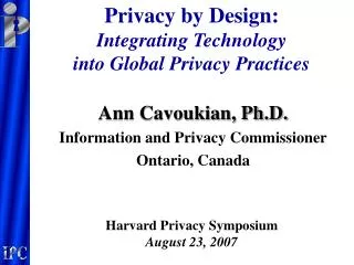 Ann Cavoukian, Ph.D. Information and Privacy Commissioner Ontario, Canada