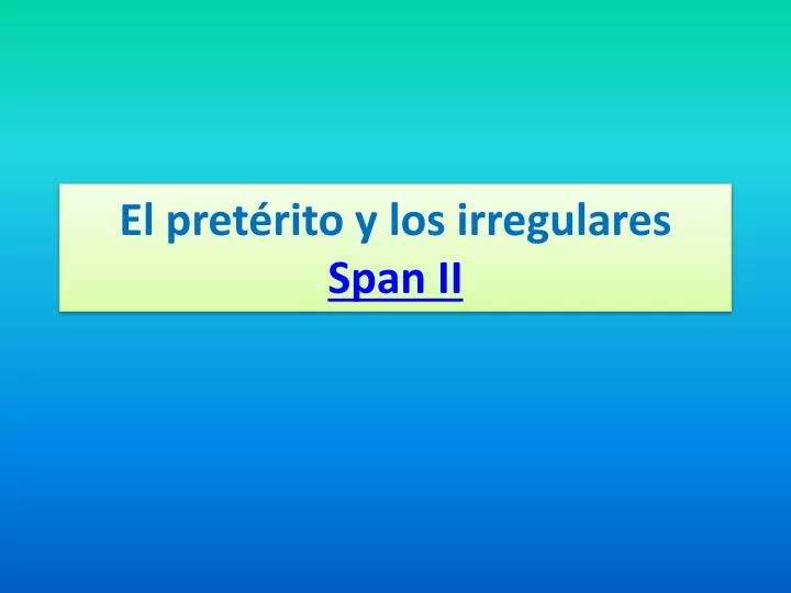 el pret rito y los irregulares span ii