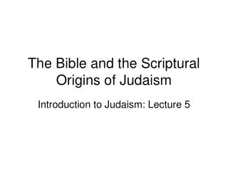 The Bible and the Scriptural Origins of Judaism