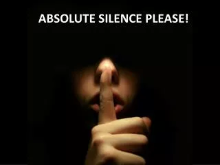 Absolute Silence please!