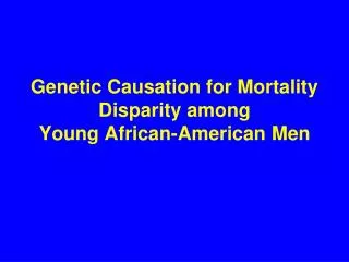 Genetic Causation for Mortality Disparity among Young African-American Men