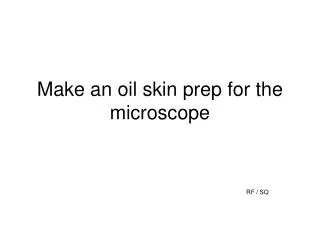 Make an oil skin prep for the microscope