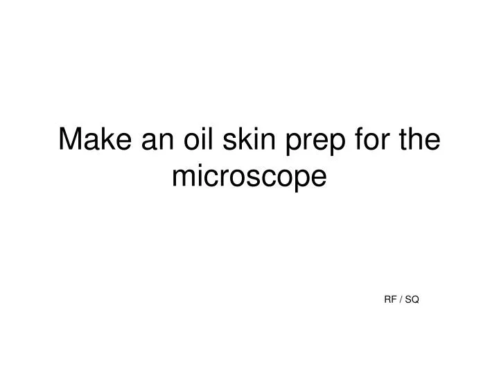make an oil skin prep for the microscope