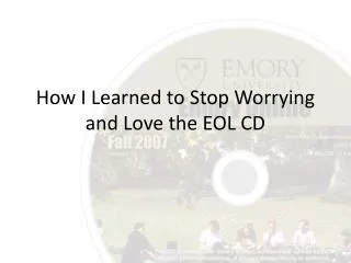 How I Learned to Stop Worrying and Love the EOL CD