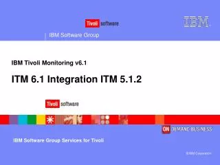 IBM T ivoli Monitoring v6.1 ITM 6.1 Integration ITM 5.1.2