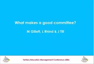 What makes a good committee? M Gillett, L Rhind &amp; J Till