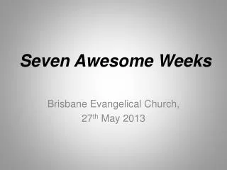 Seven Awesome Weeks