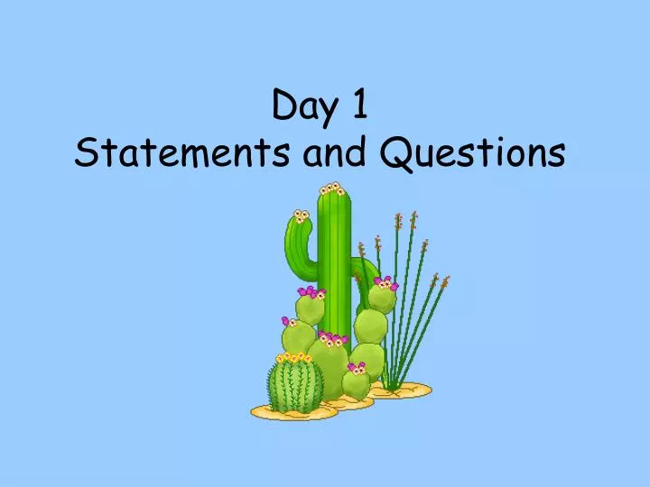 day 1 statements and questions