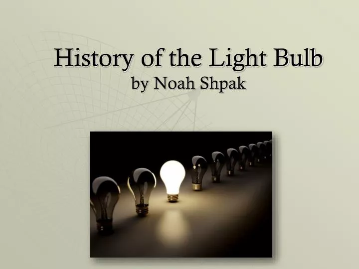 history of the light bulb by noah shpak
