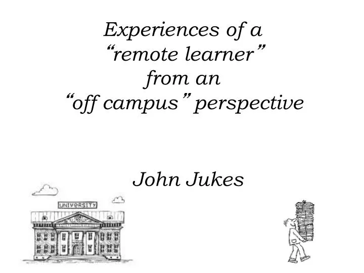 experiences of a remote learner from an off campus perspective