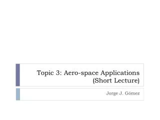 Topic 3: Aero-space Applications (Short Lecture)