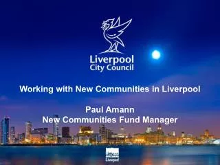 Working with New Communities in Liverpool Paul Amann New Communities Fund Manager